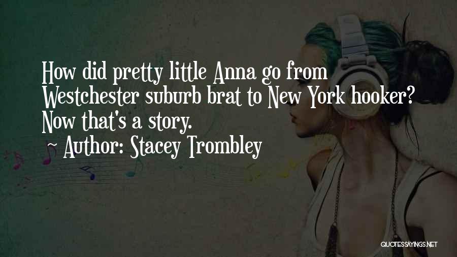 Stacey Trombley Quotes: How Did Pretty Little Anna Go From Westchester Suburb Brat To New York Hooker? Now That's A Story.