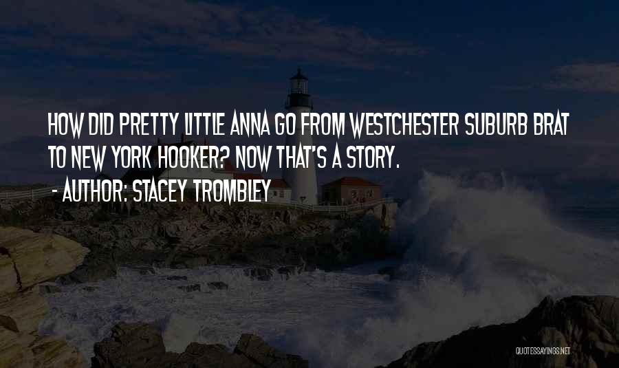 Stacey Trombley Quotes: How Did Pretty Little Anna Go From Westchester Suburb Brat To New York Hooker? Now That's A Story.