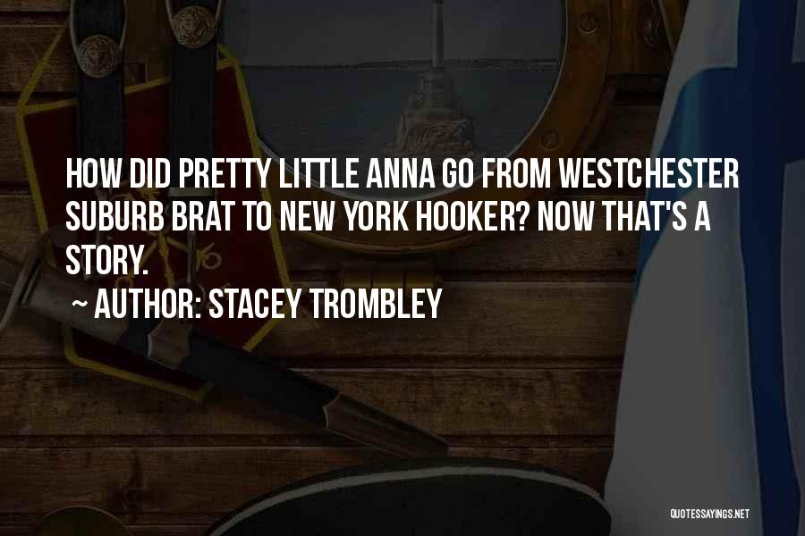 Stacey Trombley Quotes: How Did Pretty Little Anna Go From Westchester Suburb Brat To New York Hooker? Now That's A Story.