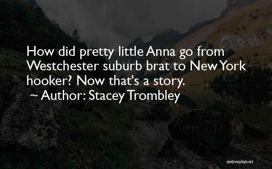 Stacey Trombley Quotes: How Did Pretty Little Anna Go From Westchester Suburb Brat To New York Hooker? Now That's A Story.