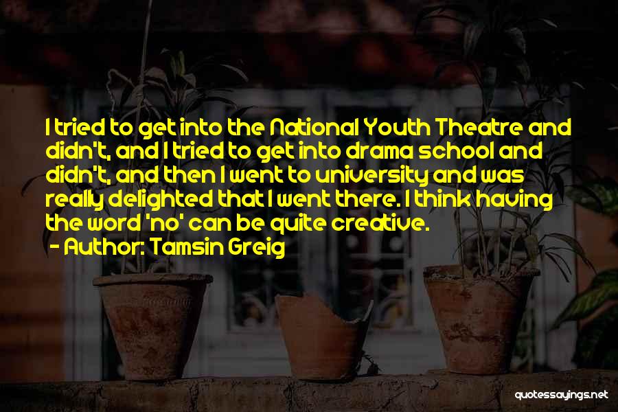 Tamsin Greig Quotes: I Tried To Get Into The National Youth Theatre And Didn't, And I Tried To Get Into Drama School And
