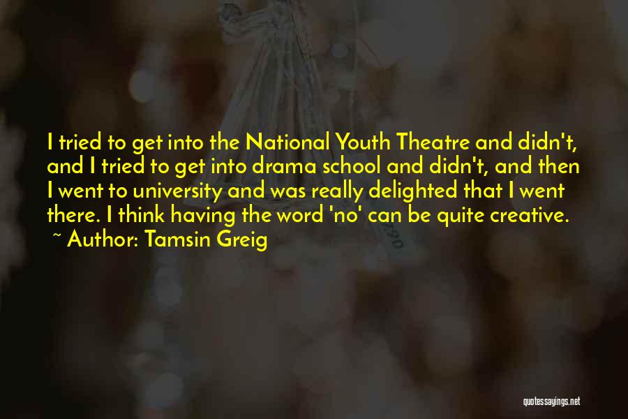Tamsin Greig Quotes: I Tried To Get Into The National Youth Theatre And Didn't, And I Tried To Get Into Drama School And