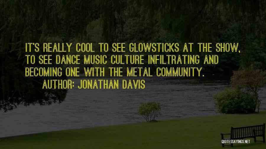 Jonathan Davis Quotes: It's Really Cool To See Glowsticks At The Show, To See Dance Music Culture Infiltrating And Becoming One With The