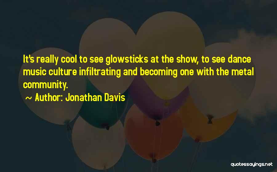 Jonathan Davis Quotes: It's Really Cool To See Glowsticks At The Show, To See Dance Music Culture Infiltrating And Becoming One With The