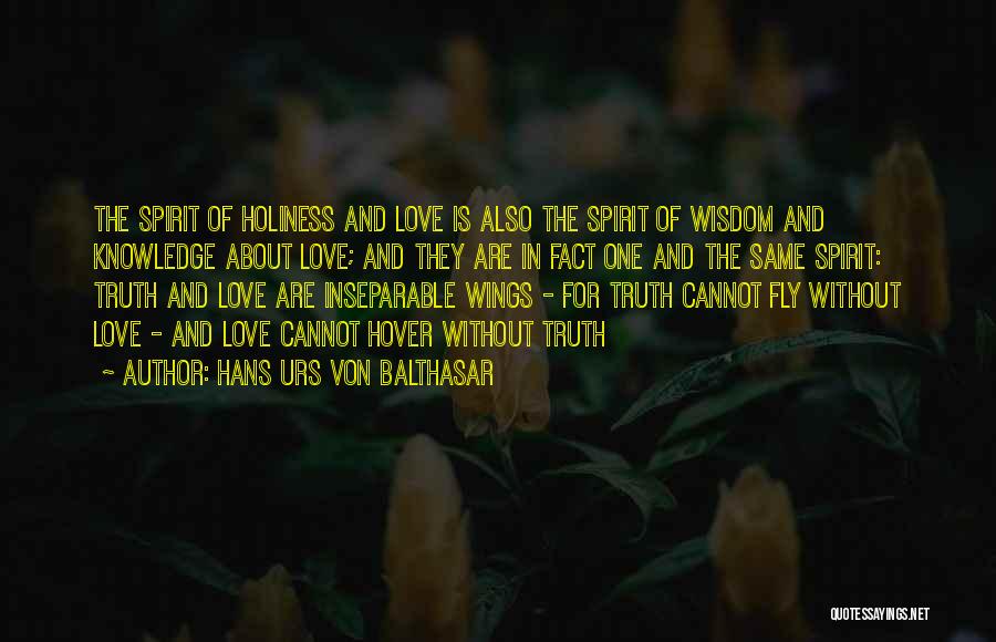Hans Urs Von Balthasar Quotes: The Spirit Of Holiness And Love Is Also The Spirit Of Wisdom And Knowledge About Love; And They Are In