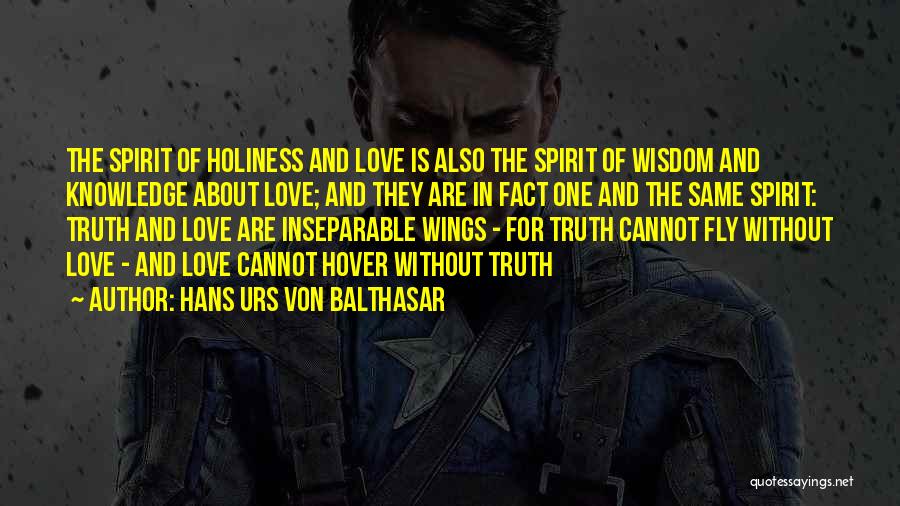 Hans Urs Von Balthasar Quotes: The Spirit Of Holiness And Love Is Also The Spirit Of Wisdom And Knowledge About Love; And They Are In