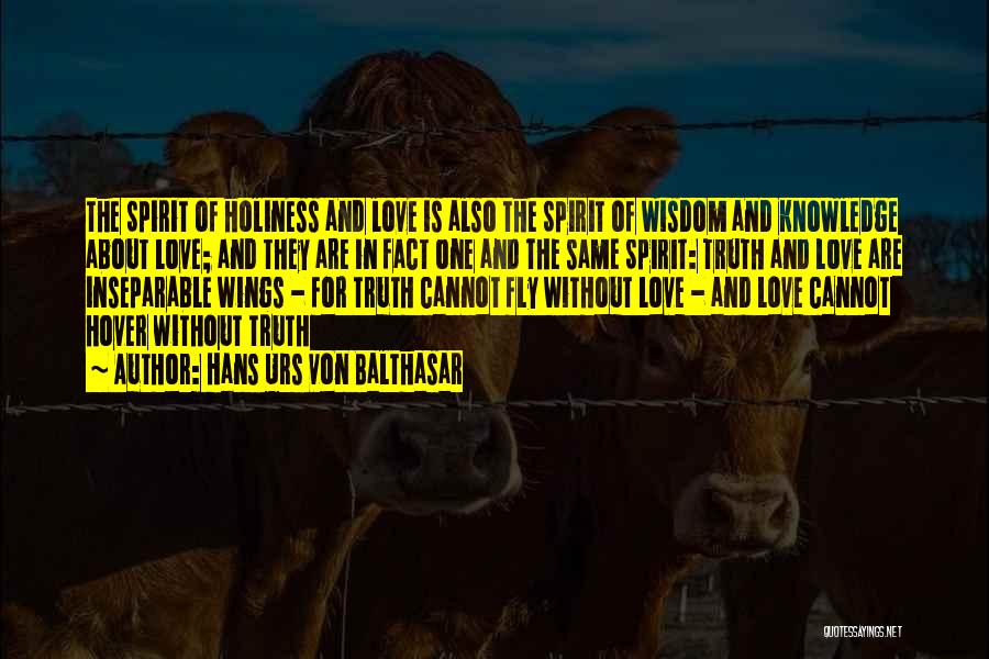 Hans Urs Von Balthasar Quotes: The Spirit Of Holiness And Love Is Also The Spirit Of Wisdom And Knowledge About Love; And They Are In