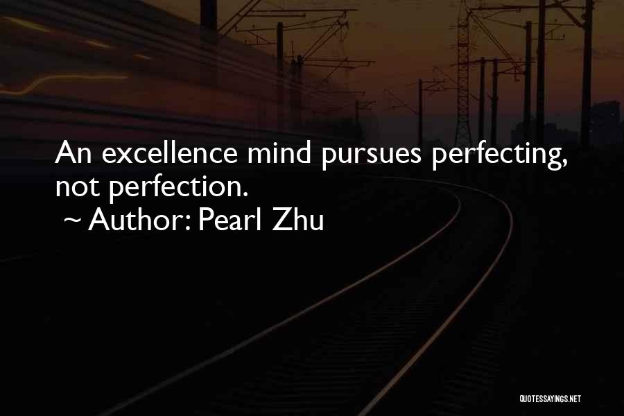 Pearl Zhu Quotes: An Excellence Mind Pursues Perfecting, Not Perfection.