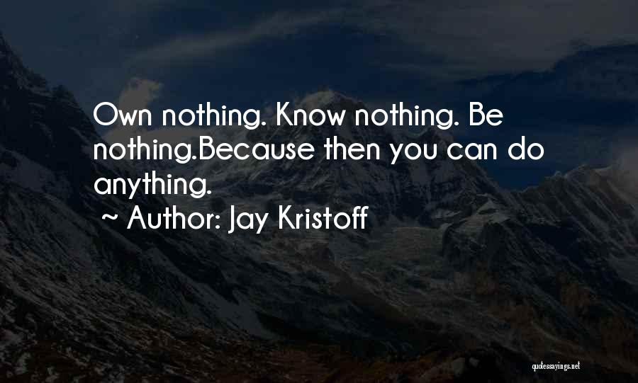 Jay Kristoff Quotes: Own Nothing. Know Nothing. Be Nothing.because Then You Can Do Anything.