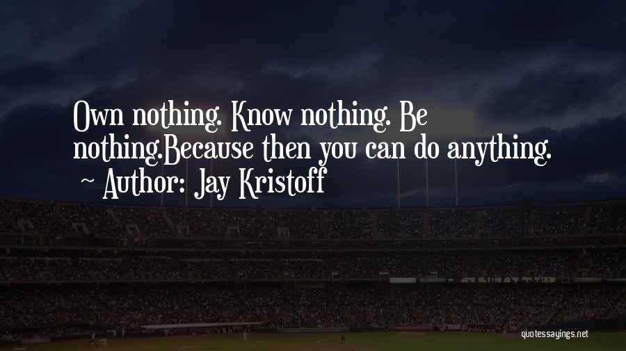 Jay Kristoff Quotes: Own Nothing. Know Nothing. Be Nothing.because Then You Can Do Anything.