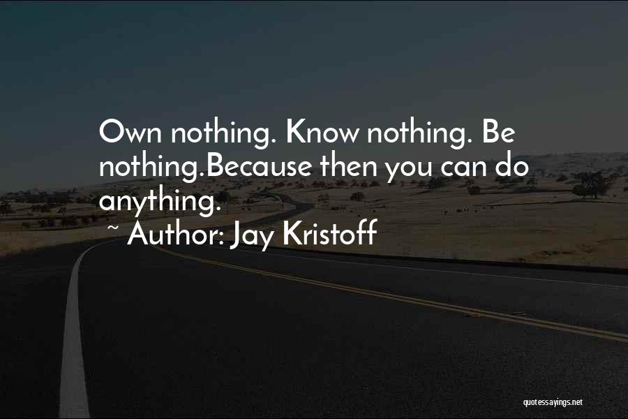 Jay Kristoff Quotes: Own Nothing. Know Nothing. Be Nothing.because Then You Can Do Anything.