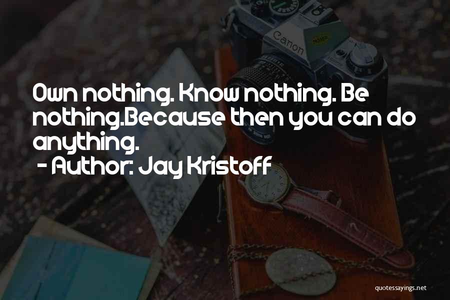 Jay Kristoff Quotes: Own Nothing. Know Nothing. Be Nothing.because Then You Can Do Anything.