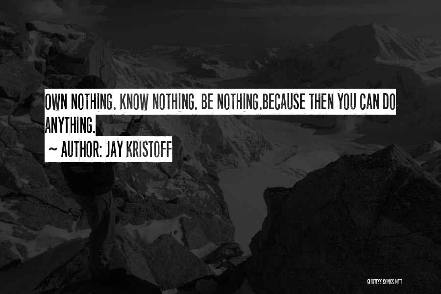 Jay Kristoff Quotes: Own Nothing. Know Nothing. Be Nothing.because Then You Can Do Anything.