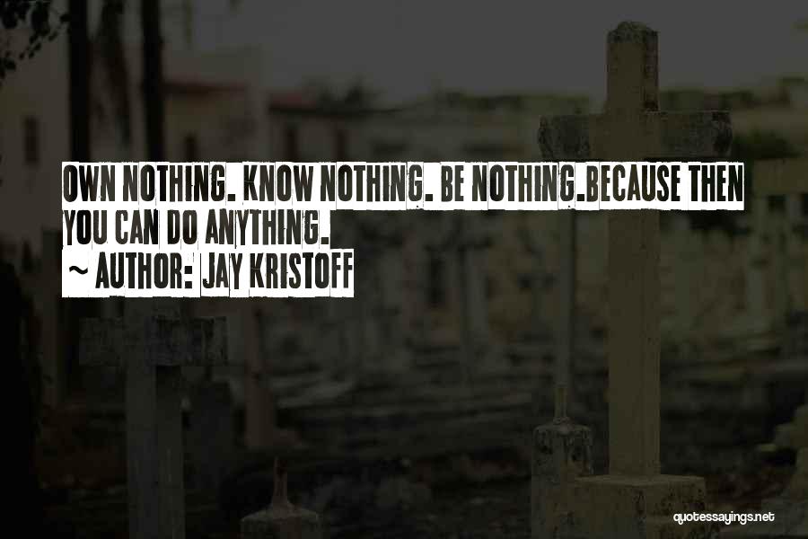 Jay Kristoff Quotes: Own Nothing. Know Nothing. Be Nothing.because Then You Can Do Anything.