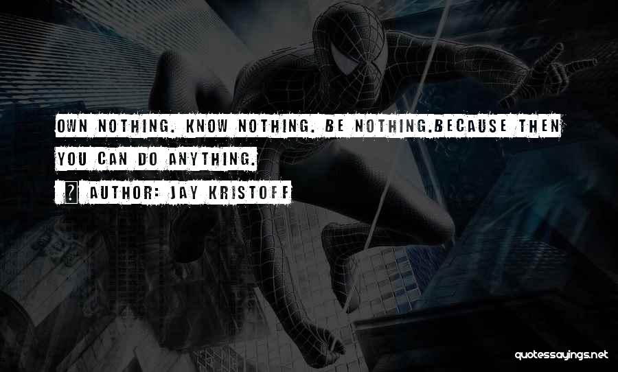 Jay Kristoff Quotes: Own Nothing. Know Nothing. Be Nothing.because Then You Can Do Anything.