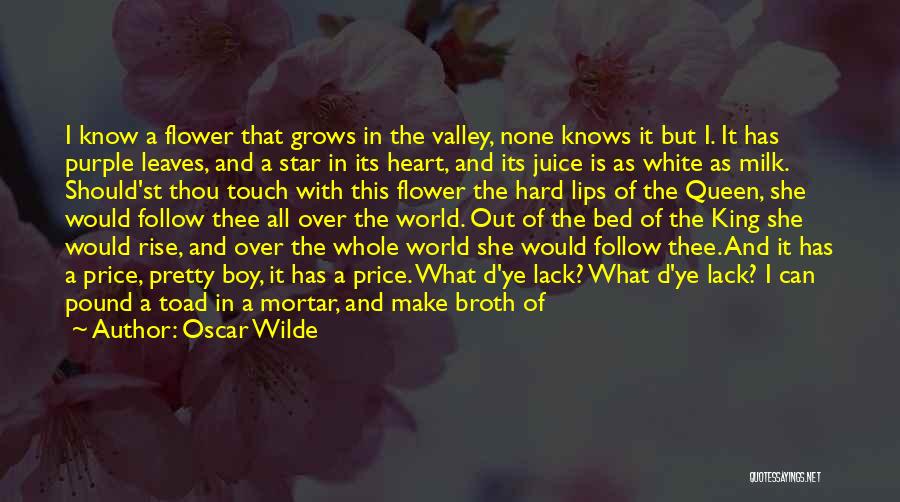 Oscar Wilde Quotes: I Know A Flower That Grows In The Valley, None Knows It But I. It Has Purple Leaves, And A