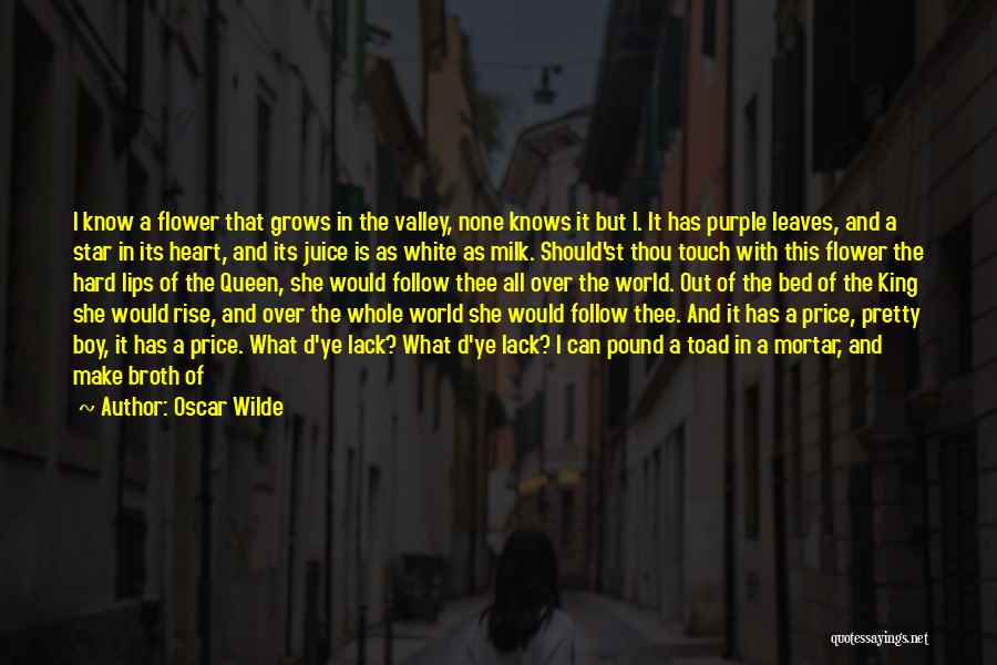 Oscar Wilde Quotes: I Know A Flower That Grows In The Valley, None Knows It But I. It Has Purple Leaves, And A