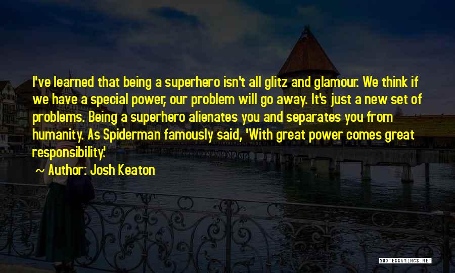 Josh Keaton Quotes: I've Learned That Being A Superhero Isn't All Glitz And Glamour. We Think If We Have A Special Power, Our