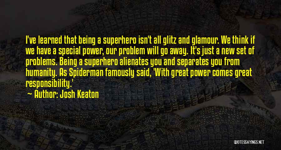 Josh Keaton Quotes: I've Learned That Being A Superhero Isn't All Glitz And Glamour. We Think If We Have A Special Power, Our