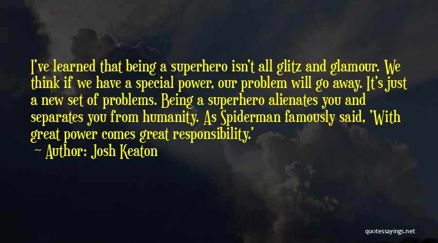 Josh Keaton Quotes: I've Learned That Being A Superhero Isn't All Glitz And Glamour. We Think If We Have A Special Power, Our