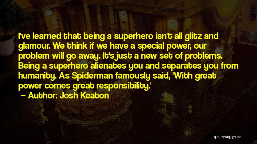 Josh Keaton Quotes: I've Learned That Being A Superhero Isn't All Glitz And Glamour. We Think If We Have A Special Power, Our