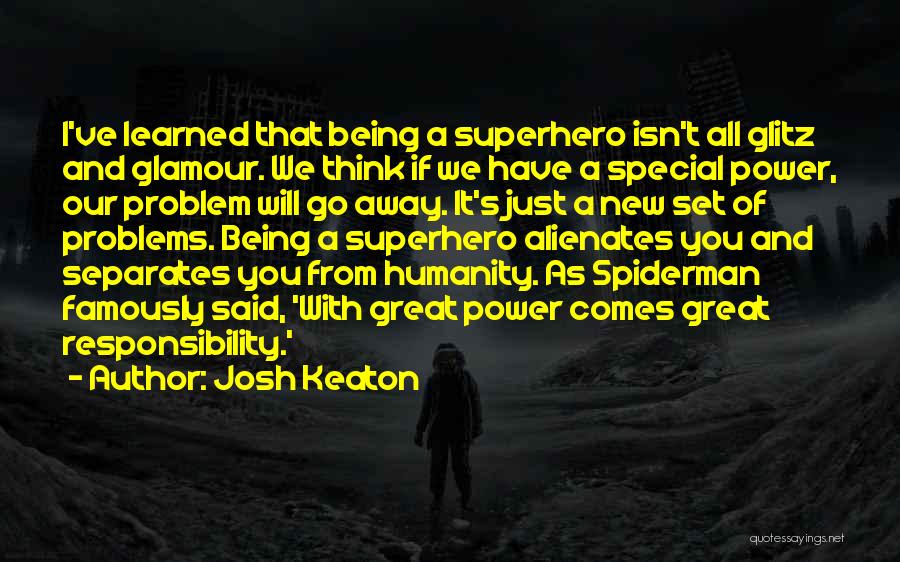 Josh Keaton Quotes: I've Learned That Being A Superhero Isn't All Glitz And Glamour. We Think If We Have A Special Power, Our