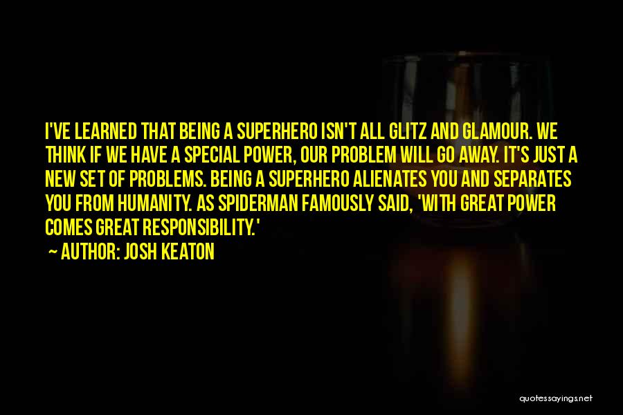 Josh Keaton Quotes: I've Learned That Being A Superhero Isn't All Glitz And Glamour. We Think If We Have A Special Power, Our