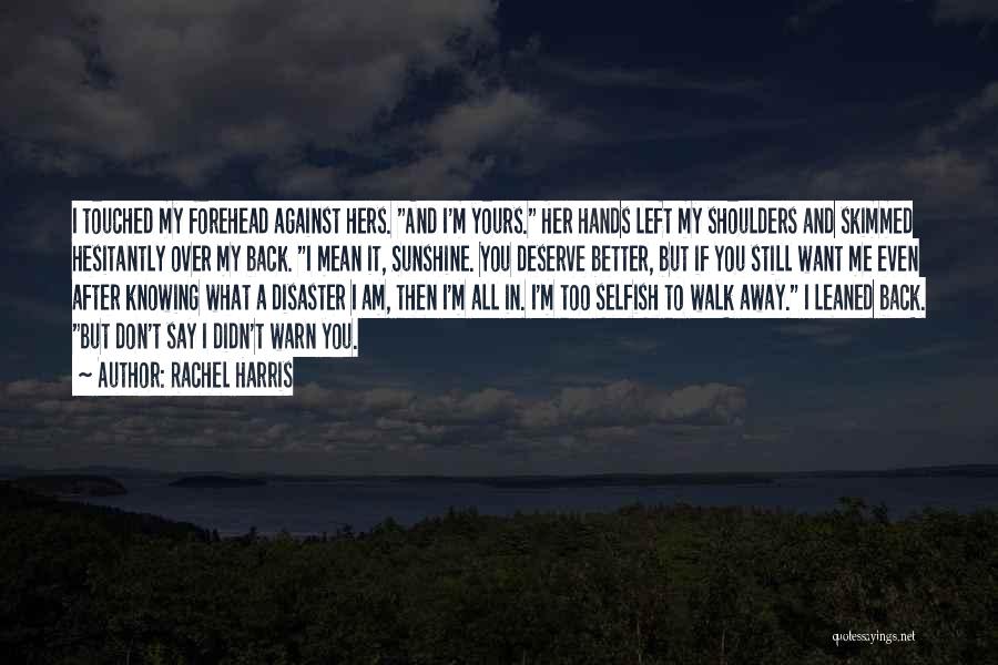 Rachel Harris Quotes: I Touched My Forehead Against Hers. And I'm Yours. Her Hands Left My Shoulders And Skimmed Hesitantly Over My Back.