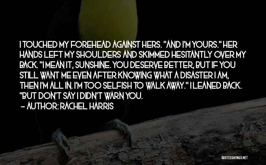 Rachel Harris Quotes: I Touched My Forehead Against Hers. And I'm Yours. Her Hands Left My Shoulders And Skimmed Hesitantly Over My Back.