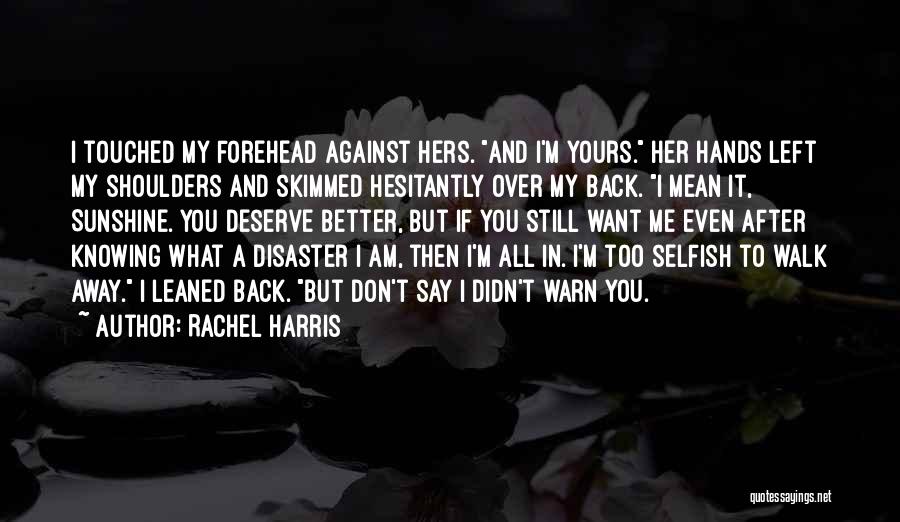 Rachel Harris Quotes: I Touched My Forehead Against Hers. And I'm Yours. Her Hands Left My Shoulders And Skimmed Hesitantly Over My Back.