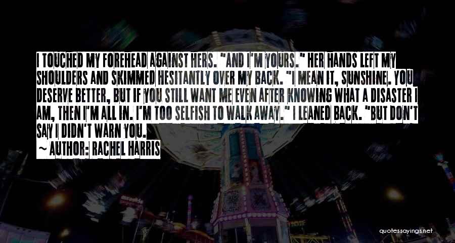 Rachel Harris Quotes: I Touched My Forehead Against Hers. And I'm Yours. Her Hands Left My Shoulders And Skimmed Hesitantly Over My Back.