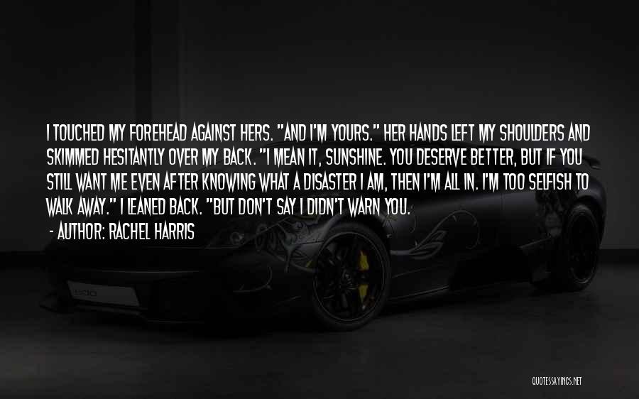 Rachel Harris Quotes: I Touched My Forehead Against Hers. And I'm Yours. Her Hands Left My Shoulders And Skimmed Hesitantly Over My Back.