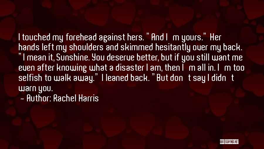 Rachel Harris Quotes: I Touched My Forehead Against Hers. And I'm Yours. Her Hands Left My Shoulders And Skimmed Hesitantly Over My Back.