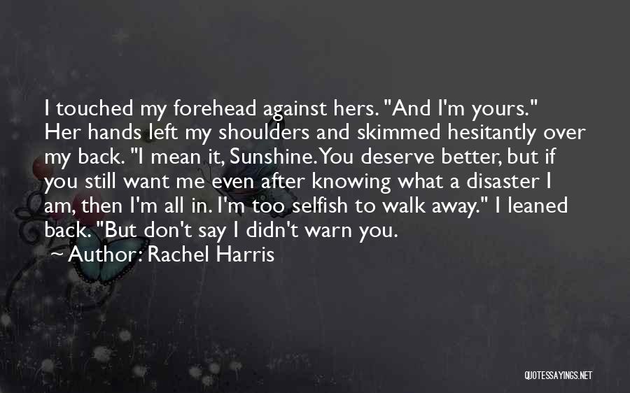 Rachel Harris Quotes: I Touched My Forehead Against Hers. And I'm Yours. Her Hands Left My Shoulders And Skimmed Hesitantly Over My Back.