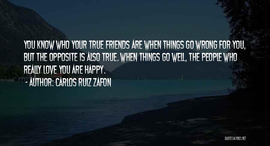 Carlos Ruiz Zafon Quotes: You Know Who Your True Friends Are When Things Go Wrong For You, But The Opposite Is Also True. When