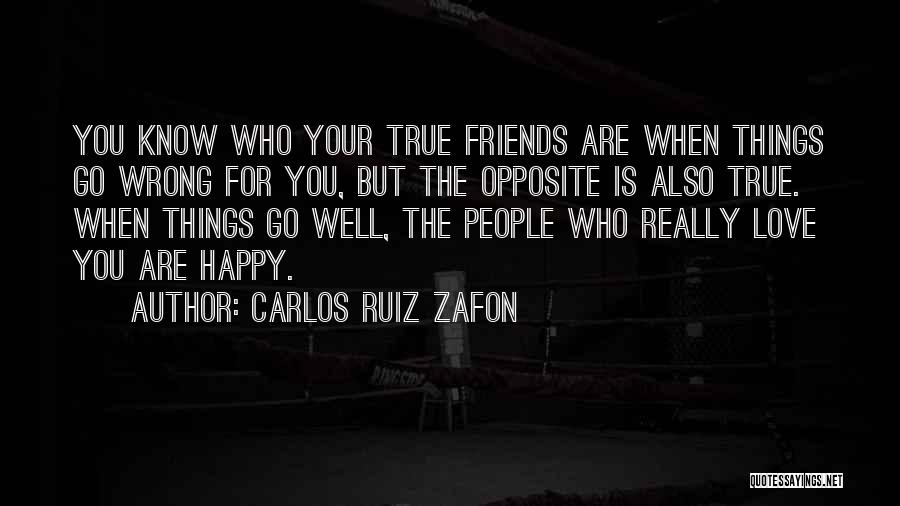 Carlos Ruiz Zafon Quotes: You Know Who Your True Friends Are When Things Go Wrong For You, But The Opposite Is Also True. When