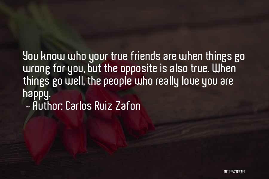 Carlos Ruiz Zafon Quotes: You Know Who Your True Friends Are When Things Go Wrong For You, But The Opposite Is Also True. When