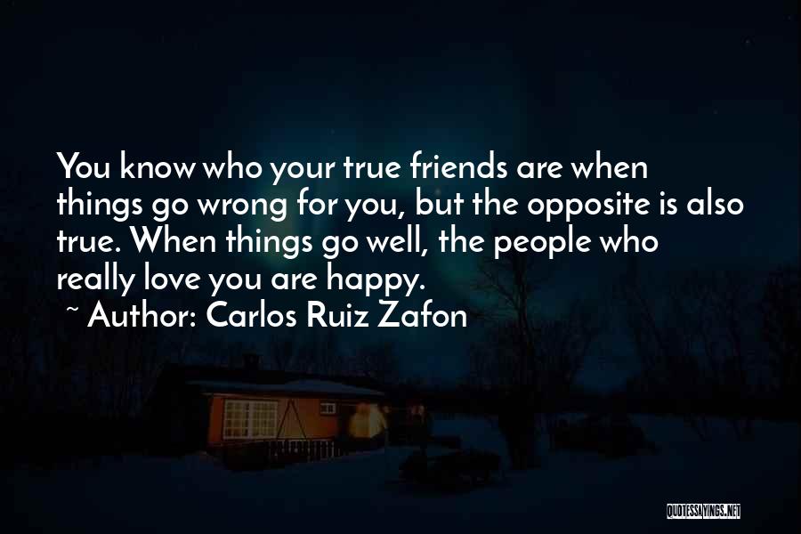 Carlos Ruiz Zafon Quotes: You Know Who Your True Friends Are When Things Go Wrong For You, But The Opposite Is Also True. When