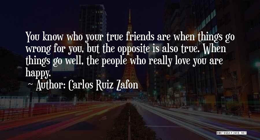 Carlos Ruiz Zafon Quotes: You Know Who Your True Friends Are When Things Go Wrong For You, But The Opposite Is Also True. When