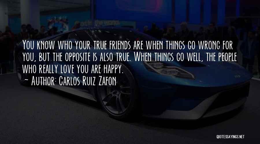 Carlos Ruiz Zafon Quotes: You Know Who Your True Friends Are When Things Go Wrong For You, But The Opposite Is Also True. When