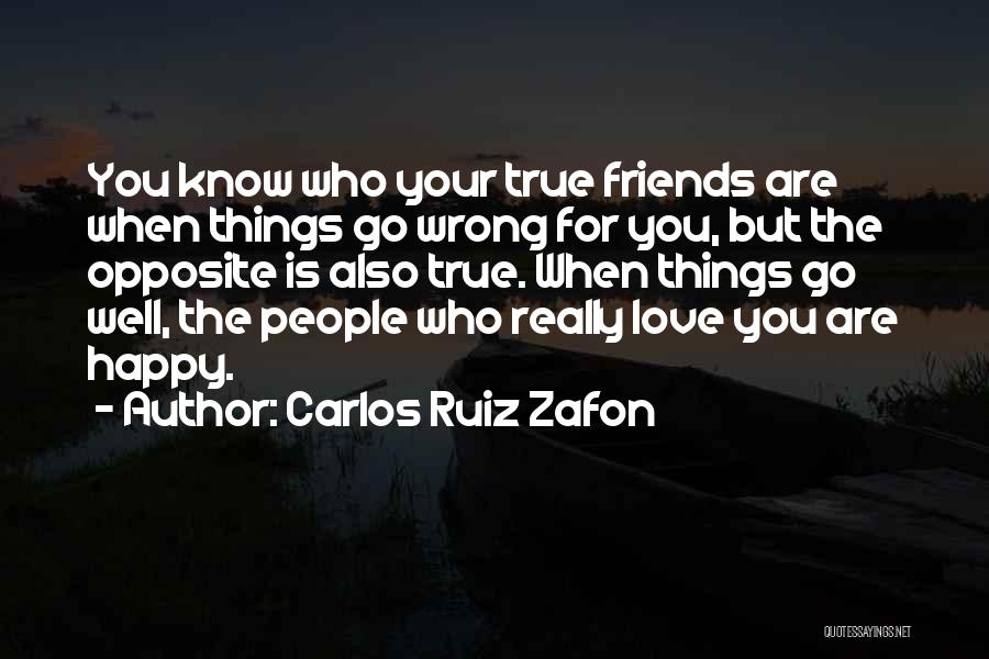 Carlos Ruiz Zafon Quotes: You Know Who Your True Friends Are When Things Go Wrong For You, But The Opposite Is Also True. When