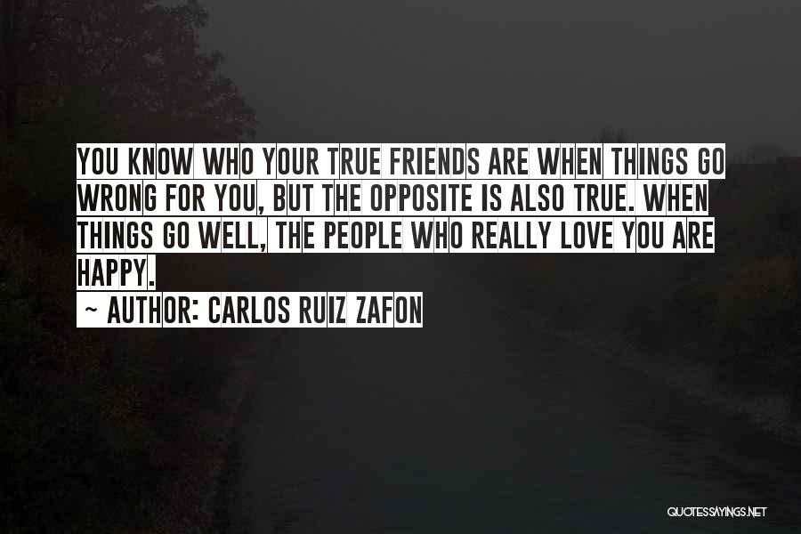 Carlos Ruiz Zafon Quotes: You Know Who Your True Friends Are When Things Go Wrong For You, But The Opposite Is Also True. When