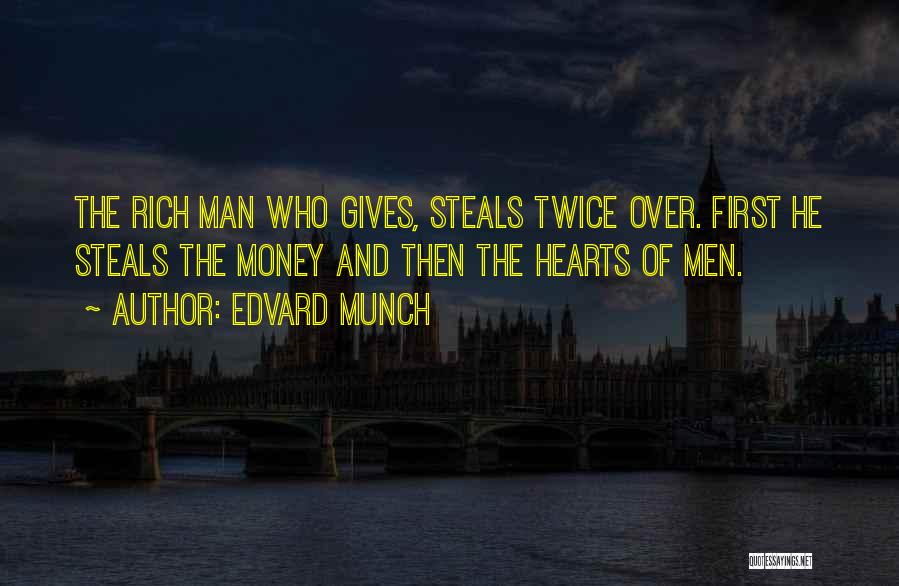 Edvard Munch Quotes: The Rich Man Who Gives, Steals Twice Over. First He Steals The Money And Then The Hearts Of Men.