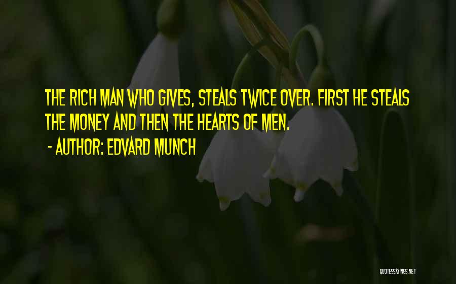 Edvard Munch Quotes: The Rich Man Who Gives, Steals Twice Over. First He Steals The Money And Then The Hearts Of Men.