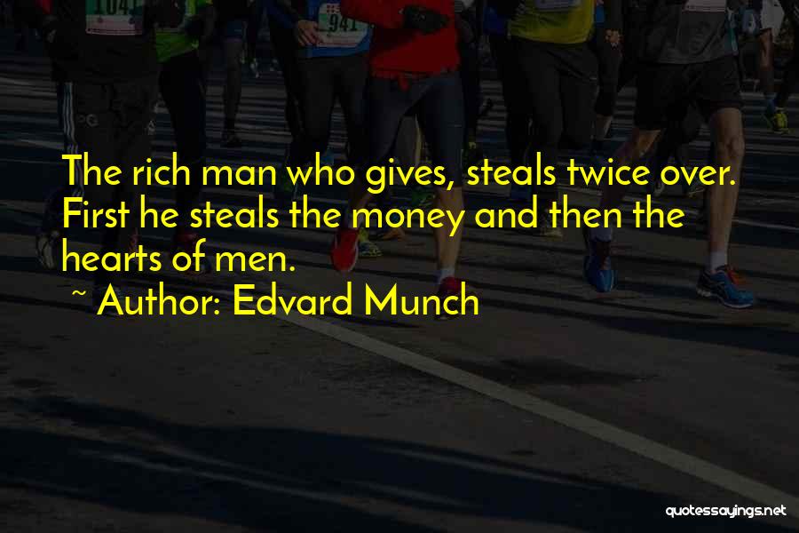 Edvard Munch Quotes: The Rich Man Who Gives, Steals Twice Over. First He Steals The Money And Then The Hearts Of Men.