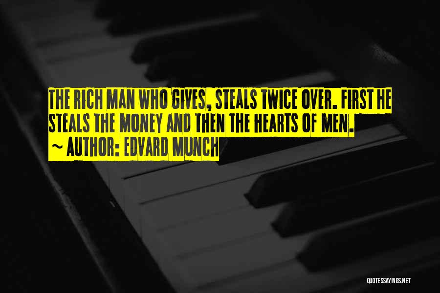Edvard Munch Quotes: The Rich Man Who Gives, Steals Twice Over. First He Steals The Money And Then The Hearts Of Men.
