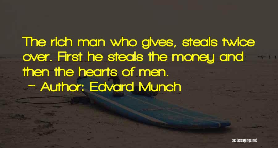 Edvard Munch Quotes: The Rich Man Who Gives, Steals Twice Over. First He Steals The Money And Then The Hearts Of Men.