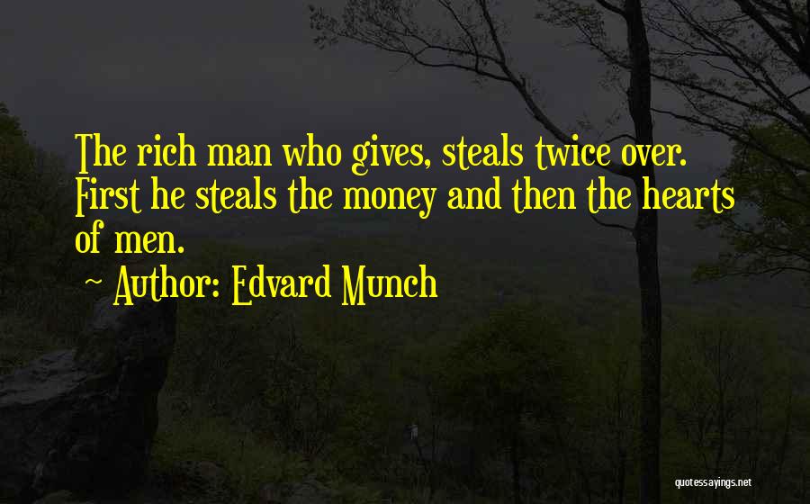 Edvard Munch Quotes: The Rich Man Who Gives, Steals Twice Over. First He Steals The Money And Then The Hearts Of Men.
