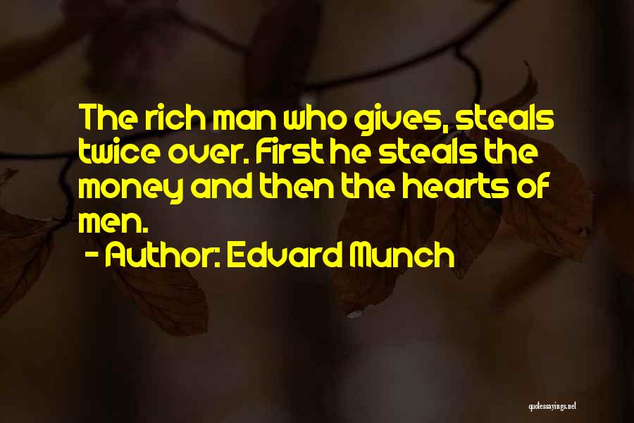 Edvard Munch Quotes: The Rich Man Who Gives, Steals Twice Over. First He Steals The Money And Then The Hearts Of Men.