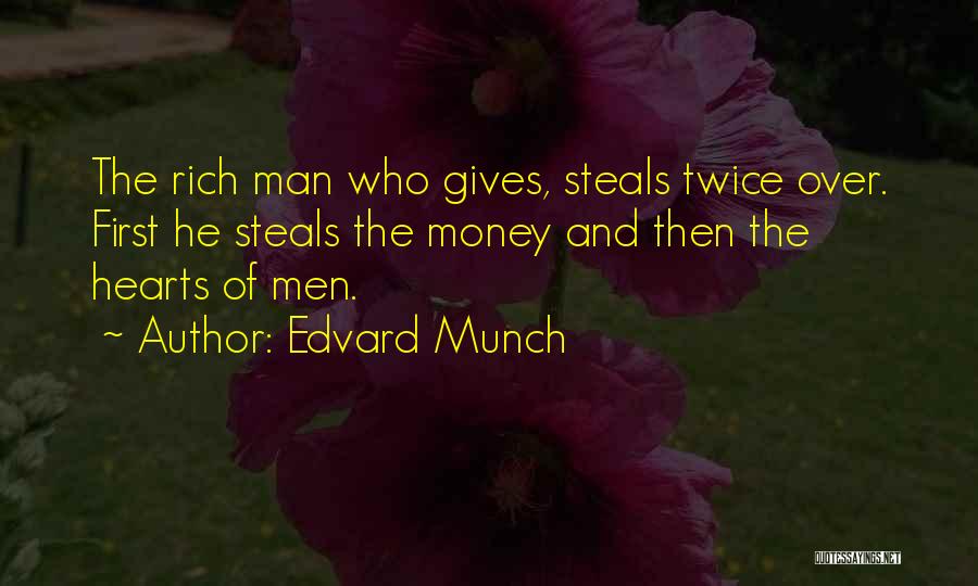 Edvard Munch Quotes: The Rich Man Who Gives, Steals Twice Over. First He Steals The Money And Then The Hearts Of Men.